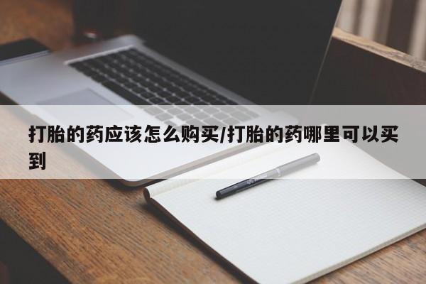 米非司酮片米索前列醇片网店在线购买打胎的药应该怎么购买/打胎的药哪里可以买到