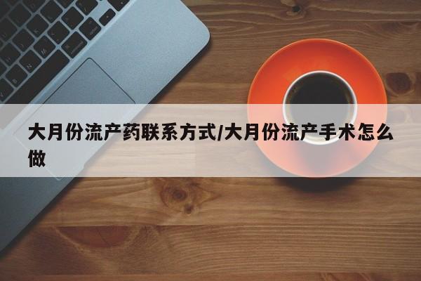 米非司酮片米索前列醇片网店在线购买大月份流产药联系方式/大月份流产手术怎么做
