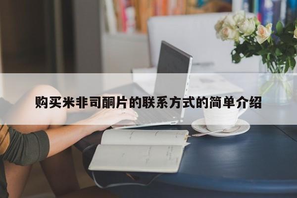 米非司酮片米索前列醇片网店在线购买购买米非司酮片的联系方式的简单介绍